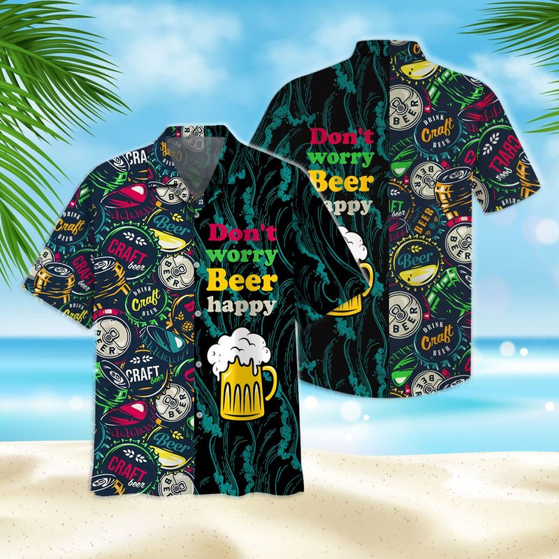 Don't Worry Beer Happy Hawaiian Shirt